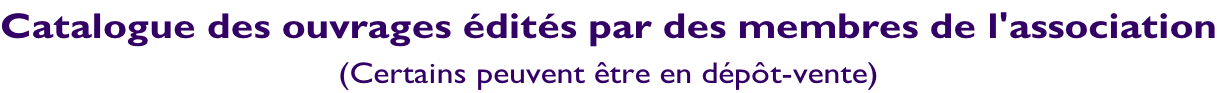 Catalogue des ouvrages édités par des membres de l'association (Certains peuvent être en dépôt-vente)